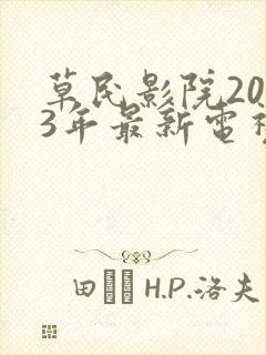 草民影院2023年最新电视剧推荐