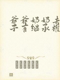 爷爷奶奶去逝孙子有继承权吗