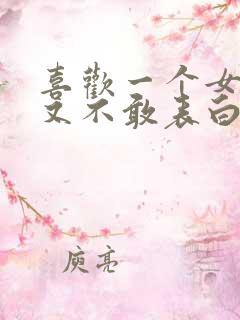 喜欢一个女生但又不敢表白怎么办