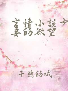 言情小说少妇人妻的欲望