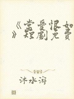 《当爱恨如潮生》短剧免费