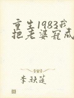 重生1983我把老婆宠成首富