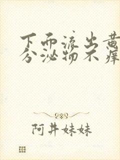 下面流出黄绿色分泌物不痒无异味