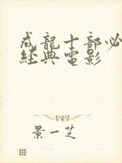 成龙十部必看的经典电影