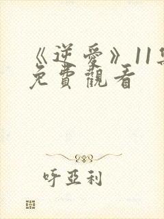 《逆爱》11集免费观看