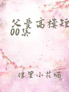 父爱高楼短剧100集