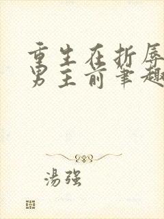 重生在折辱清冷男主前笔趣阁