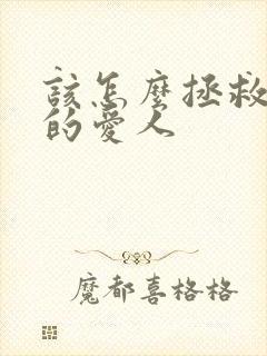 该怎么拯救你我的爱人