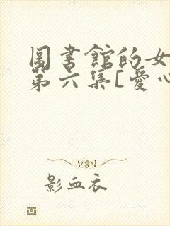 图书馆的女朋友第六集[爱心]