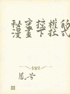 秘密控权的千金漫画下拉式