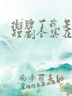 摊牌了我是龙妈短剧全集在线观看