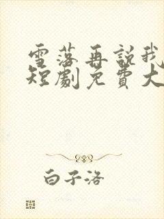 雪落再说我爱你短剧免费大结局