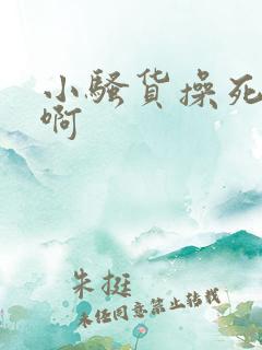 小骚货操死你啊啊