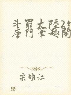 斗罗大陆2绝世唐门笔趣阁无弹窗