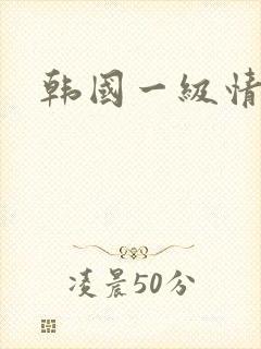 韩国一级情色片