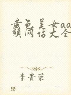 黄色美女aa视频网站大全