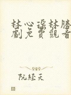 林心瑶林胜雪短剧免费观看