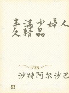 丰满少妇人妻久久精品