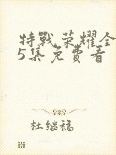 特战荣耀全集45集免费看