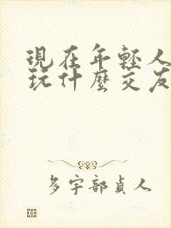 现在年轻人都在玩什么交友软件