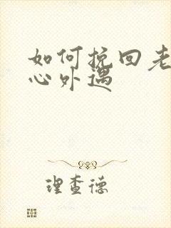 如何挽回老公的心外遇