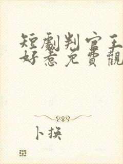 短剧判官王妃不好惹免费观看