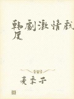 韩剧激情戏大尺度