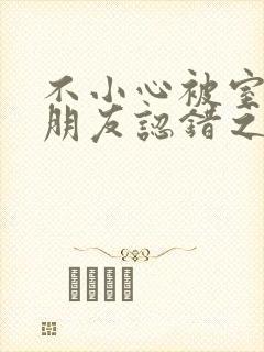 不小心被室友男朋友认错之后阿温