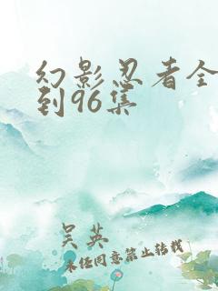 幻影忍者全集1到96集