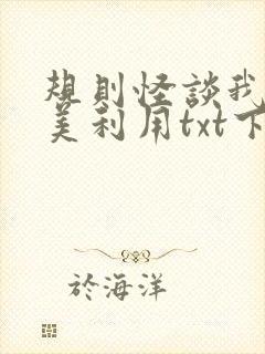 规则怪谈我能完美利用txt下载