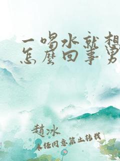 一喝水就想尿是怎么回事男