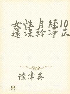 女性月经10天还没干净正常吗