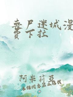 丧尸迷城漫画免费下拉