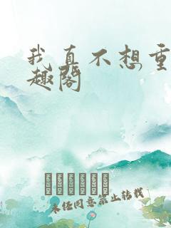 我真不想重生笔趣阁