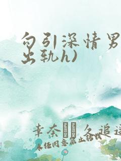 勾引深情男主(出轨h)