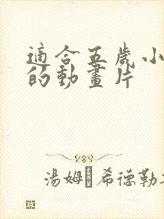 适合五岁小朋友的动画片