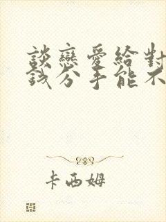 谈恋爱给对方花钱分手能不能要回来