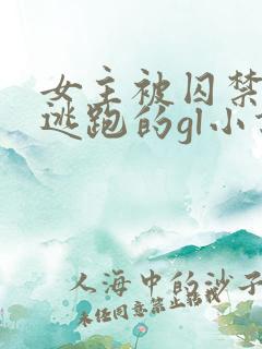 女主被囚禁一直逃跑的gl小说