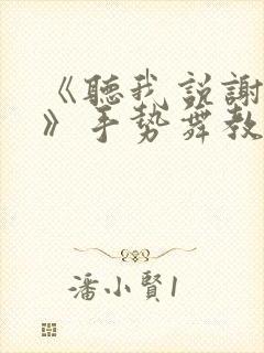 《听我说谢谢你》手势舞教程视频