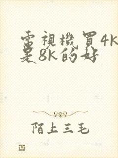 电视机买4k还是8k的好