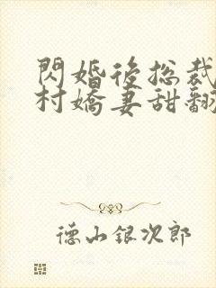 闪婚后总裁的农村娇妻甜翻了短剧在线观看