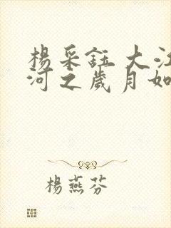 杨采钰 大江大河之岁月如歌