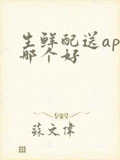 生鲜配送app哪个好