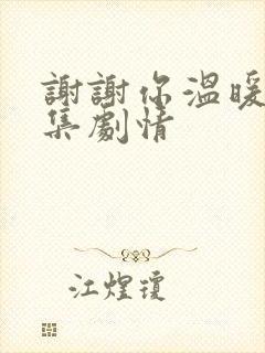 谢谢你温暖我分集剧情