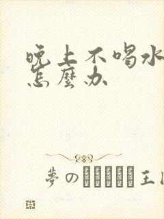 晚上不喝水尿多怎么办