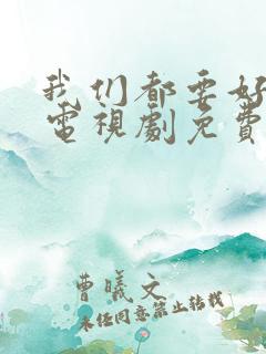 我们都要好好的电视剧免费播放