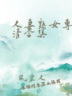 人妻熟女专区高清合集