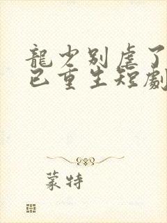 龙少别虐了夫人已重生短剧大结局