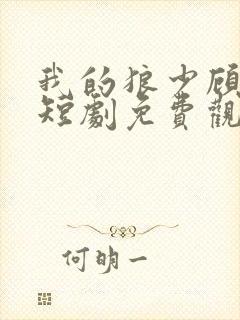 我的狼少顾先生短剧免费观看全集