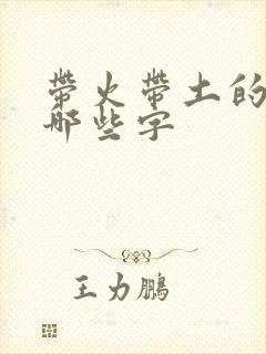 带火带土的字有哪些字